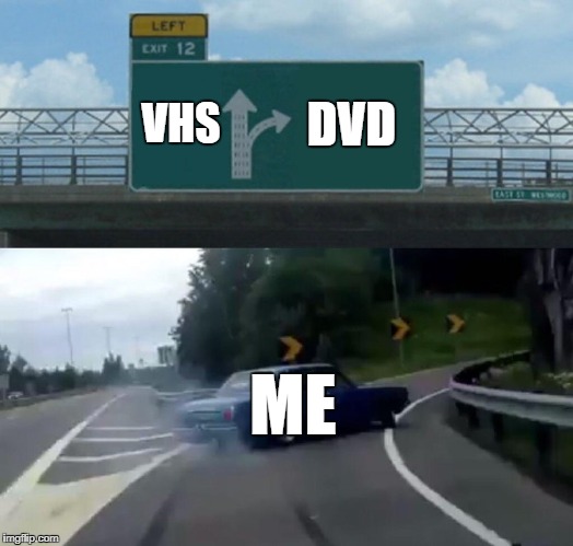 DVD vs VHS | VHS; DVD; ME | image tagged in exit 12 highway meme,dvd,vhs,memes | made w/ Imgflip meme maker