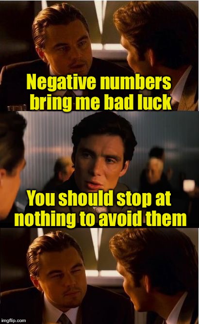 Bad Pun | Negative numbers bring me bad luck; You should stop at nothing to avoid them | image tagged in memes,inception,bad pun,negative,numbers,nothing | made w/ Imgflip meme maker