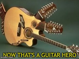 Don't fret. | NOW THAT'S A GUITAR HERO | image tagged in memes,funny,guitar hero,guitar | made w/ Imgflip meme maker
