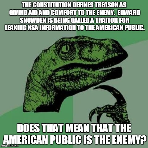 Philosoraptor Meme | THE CONSTITUTION DEFINES TREASON AS GIVING AID AND COMFORT TO THE ENEMY.  EDWARD SNOWDEN IS BEING CALLED A TRAITOR FOR LEAKING NSA INFORMATI | image tagged in memes,philosoraptor | made w/ Imgflip meme maker