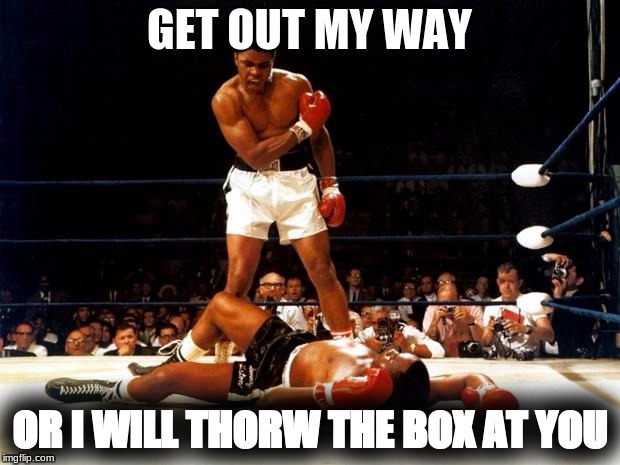 Boxing Day | GET OUT MY WAY; OR I WILL THORW THE BOX AT YOU | image tagged in boxing day | made w/ Imgflip meme maker