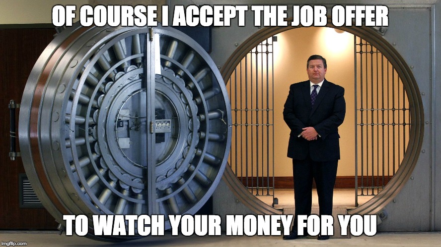 OF COURSE I ACCEPT THE JOB OFFER TO WATCH YOUR MONEY FOR YOU | made w/ Imgflip meme maker
