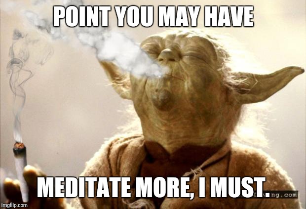 POINT YOU MAY HAVE MEDITATE MORE, I MUST. | made w/ Imgflip meme maker