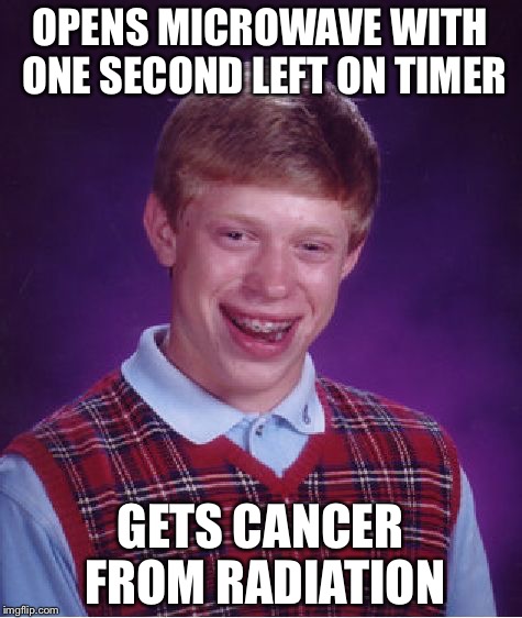 Bad Luck Brian Meme | OPENS MICROWAVE WITH ONE SECOND LEFT ON TIMER GETS CANCER FROM RADIATION | image tagged in memes,bad luck brian | made w/ Imgflip meme maker