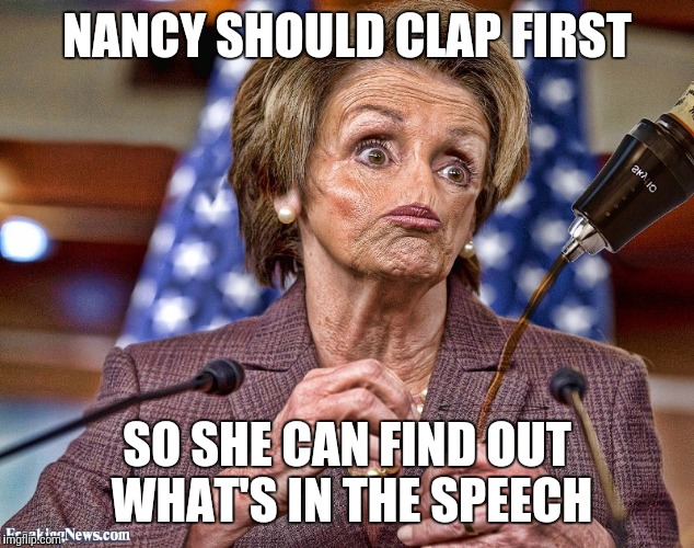 Democrat logic | NANCY SHOULD CLAP FIRST; SO SHE CAN FIND OUT WHAT'S IN THE SPEECH | image tagged in state of the union,nancy pelosi,congress,trump,obamacare | made w/ Imgflip meme maker