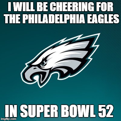 Upvote this meme if you will be or even just hate The New England Patriots | I WILL BE CHEERING FOR THE PHILADELPHIA EAGLES; IN SUPER BOWL 52 | image tagged in philadelphia eagles logo,memes,super bowl 52,nfl,nfl memes,philadelphia eagles | made w/ Imgflip meme maker