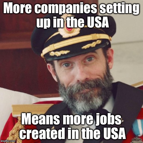 one of China's biggest manufacturers announced that it plans to open a new plant in the U.S.  | More companies setting up in the USA; Means more jobs created in the USA | image tagged in captain obvious,maga,jobs,memes | made w/ Imgflip meme maker