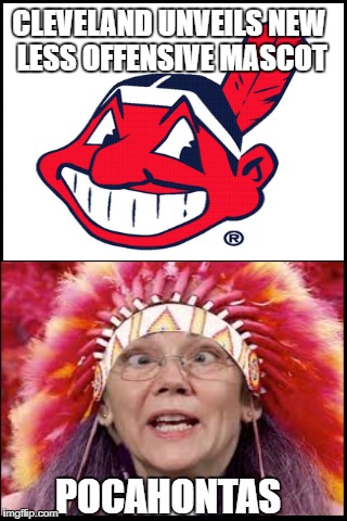 Chief Wahoo gone in 2019 | CLEVELAND UNVEILS NEW LESS OFFENSIVE MASCOT; POCAHONTAS | image tagged in funny meme,elizabeth warren,cleveland indians | made w/ Imgflip meme maker