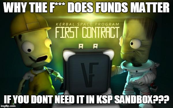 KSP Funds Meme | WHY THE F*** DOES FUNDS MATTER; IF YOU DONT NEED IT IN KSP SANDBOX??? | image tagged in funds,ksp,first contract | made w/ Imgflip meme maker