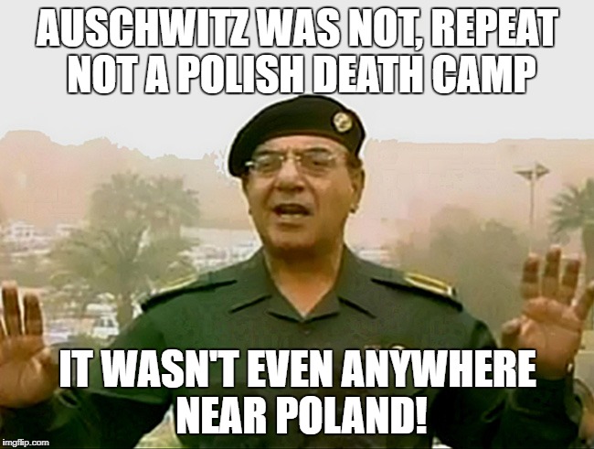 You now risk three years in prison in Poland if you call Auschwitz a "Polish death camp" | AUSCHWITZ WAS NOT, REPEAT NOT A POLISH DEATH CAMP; IT WASN'T EVEN ANYWHERE NEAR POLAND! | image tagged in trust baghdad bob,poland,baghdad bob | made w/ Imgflip meme maker