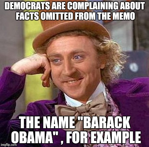 Grasping at straws as the fit is about to hit the shan | DEMOCRATS ARE COMPLAINING ABOUT FACTS OMITTED FROM THE MEMO; THE NAME "BARACK OBAMA" , FOR EXAMPLE | image tagged in memes,creepy condescending wonka,barack obama,guilty,wiretapping | made w/ Imgflip meme maker