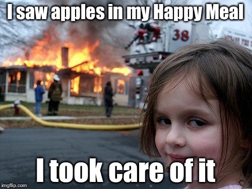 Disaster Girl | I saw apples in my Happy Meal; I took care of it | image tagged in memes,disaster girl | made w/ Imgflip meme maker