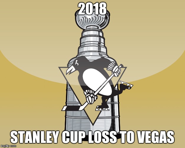 Pittsburgh Penguins | 2018; STANLEY CUP LOSS TO VEGAS | image tagged in pittsburgh penguins | made w/ Imgflip meme maker