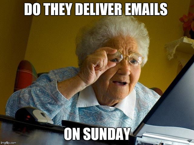 Grandma Finds The Internet | DO THEY DELIVER EMAILS; ON SUNDAY | image tagged in memes,grandma finds the internet | made w/ Imgflip meme maker
