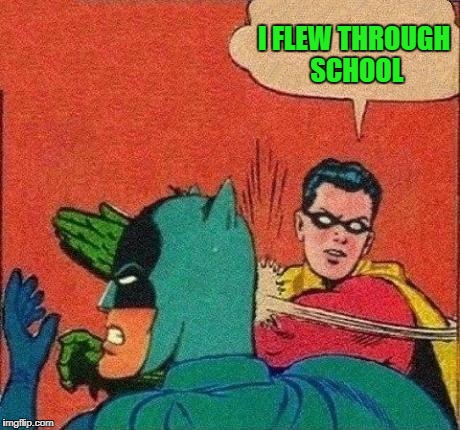 I FLEW THROUGH SCHOOL | made w/ Imgflip meme maker