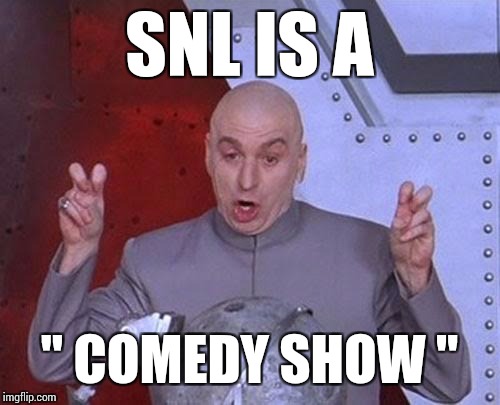 I think they need more cowbell | SNL IS A; " COMEDY SHOW " | image tagged in memes,dr evil laser | made w/ Imgflip meme maker