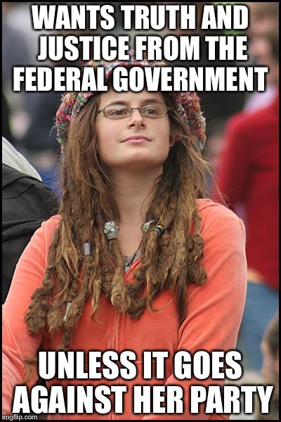 College Liberal | WANTS TRUTH AND JUSTICE FROM THE FEDERAL GOVERNMENT; UNLESS IT GOES AGAINST HER PARTY | image tagged in memes,college liberal | made w/ Imgflip meme maker