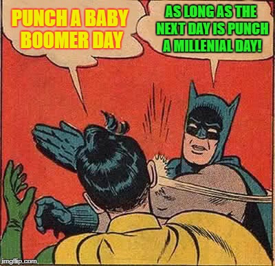 Batman Slapping Robin Meme | PUNCH A BABY BOOMER DAY AS LONG AS THE NEXT DAY IS PUNCH A MILLENIAL DAY! | image tagged in memes,batman slapping robin | made w/ Imgflip meme maker