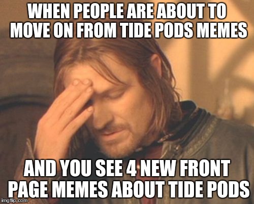 Frustrated Boromir | WHEN PEOPLE ARE ABOUT TO MOVE ON FROM TIDE PODS MEMES; AND YOU SEE 4 NEW FRONT PAGE MEMES ABOUT TIDE PODS | image tagged in memes,frustrated boromir | made w/ Imgflip meme maker