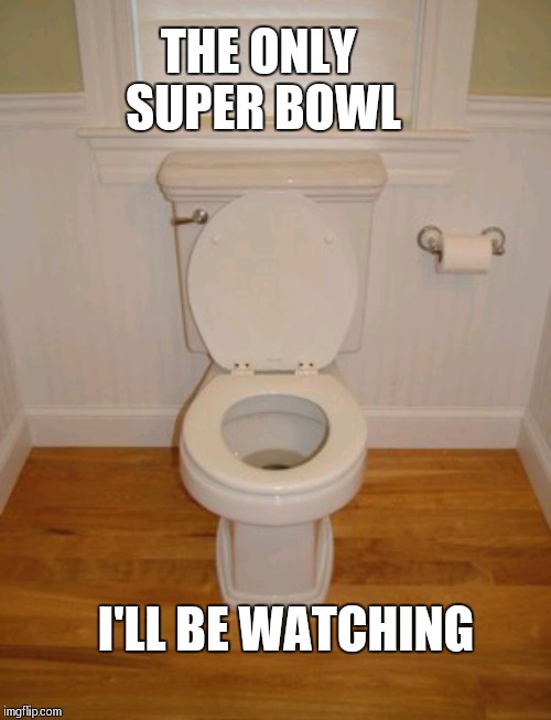 The only super bowl  | THE ONLY SUPER BOWL; I'LL BE WATCHING | image tagged in superbowl,philadelphia eagles,new england patriots,shit,nfl boycott | made w/ Imgflip meme maker