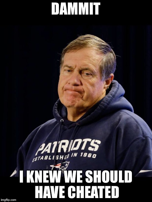Patriots | DAMMIT; I KNEW WE SHOULD HAVE CHEATED | image tagged in patriots | made w/ Imgflip meme maker