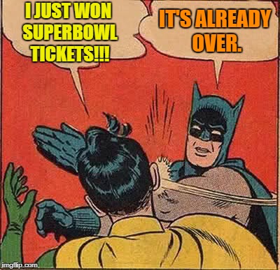 Batman Slapping Robin | I JUST WON SUPERBOWL TICKETS!!! IT'S ALREADY OVER. | image tagged in memes,batman slapping robin,superbowl | made w/ Imgflip meme maker