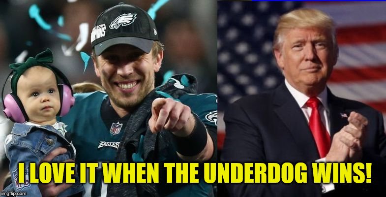 And gives glory to God | I LOVE IT WHEN THE UNDERDOG WINS! | image tagged in philadelphia eagles,superbowl,donald trump,maga | made w/ Imgflip meme maker