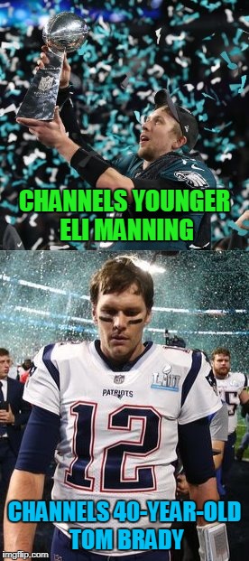 and thus 85% of American sports fans cheered | CHANNELS YOUNGER ELI MANNING; CHANNELS 40-YEAR-OLD TOM BRADY | image tagged in memes,super bowl 52,superbowl,tom brady | made w/ Imgflip meme maker