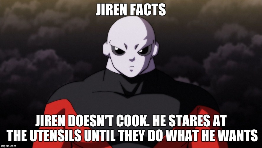 Jiren Facts | JIREN FACTS; JIREN DOESN'T COOK. HE STARES AT THE UTENSILS UNTIL THEY DO WHAT HE WANTS | image tagged in jiren facts | made w/ Imgflip meme maker