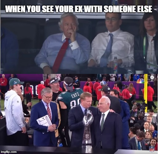 When you see you ex with someone else | WHEN YOU SEE YOUR EX WITH SOMEONE ELSE | image tagged in robert kraft,new england patriots,philadelphia eagles,super bowl 52,roger goodell | made w/ Imgflip meme maker