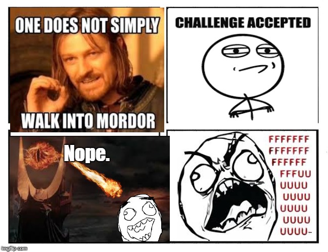 An interesting rage comic.  | Nope. | image tagged in rage comics,lord of the rings,mordor,one does not simply,challenge accepted | made w/ Imgflip meme maker
