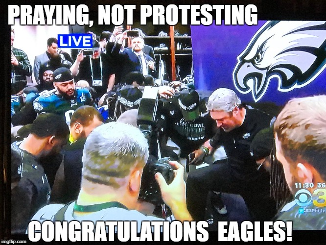 Congratulations Eagles | PRAYING, NOT PROTESTING; CONGRATULATIONS  EAGLES! | image tagged in pray,protest,kneel,eagles,super bowl,praying | made w/ Imgflip meme maker