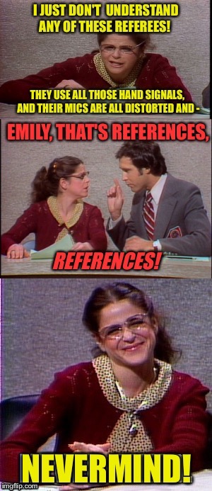 Super Bowl reference... | . | image tagged in snl,bad pun gilda radner playing emily litella,well nevermind,chevy chase,super bowl,sports | made w/ Imgflip meme maker
