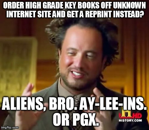 Ancient Aliens Meme | ORDER HIGH GRADE KEY BOOKS OFF UNKNOWN INTERNET SITE AND GET A REPRINT INSTEAD? ALIENS, BRO. AY-LEE-INS. OR PGX. | image tagged in memes,ancient aliens | made w/ Imgflip meme maker