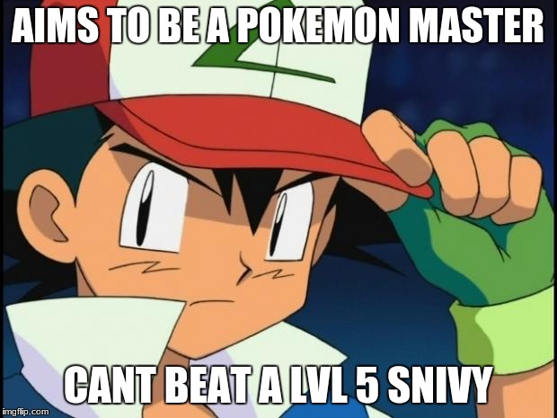 Ash catchem all pokemon | AIMS TO BE A POKEMON MASTER; CANT BEAT A LVL 5 SNIVY | image tagged in ash catchem all pokemon,pokemon memes,funny pokemon | made w/ Imgflip meme maker