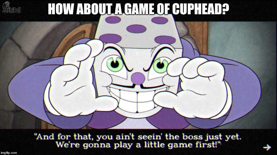 HOW ABOUT A GAME OF CUPHEAD? | made w/ Imgflip meme maker