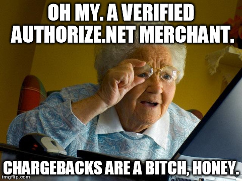 Grandma Finds The Internet Meme | OH MY. A VERIFIED AUTHORIZE.NET MERCHANT. CHARGEBACKS ARE A B**CH, HONEY. | image tagged in memes,grandma finds the internet | made w/ Imgflip meme maker