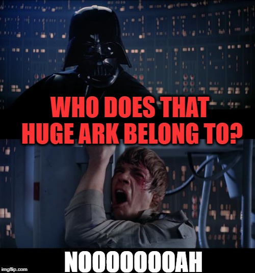 See what I did there? | WHO DOES THAT HUGE ARK BELONG TO? NOOOOOOOAH | image tagged in memes,star wars no | made w/ Imgflip meme maker