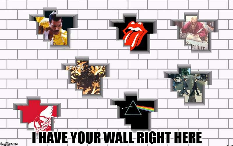 I HAVE YOUR WALL RIGHT HERE | made w/ Imgflip meme maker