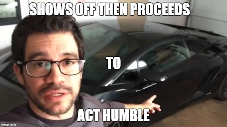 SHOWS OFF THEN PROCEEDS; TO; ACT HUMBLE | image tagged in tai lopez,funny,meme | made w/ Imgflip meme maker