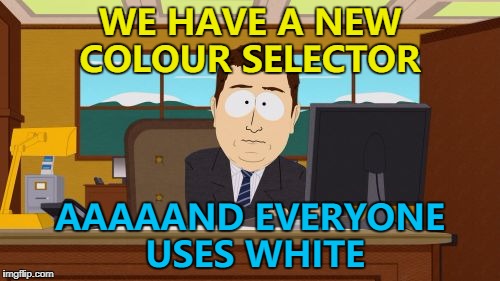 Usually with impact font... :) | WE HAVE A NEW COLOUR SELECTOR; AAAAAND EVERYONE USES WHITE | image tagged in memes,aaaaand its gone,imgflip features,new feature,colours | made w/ Imgflip meme maker