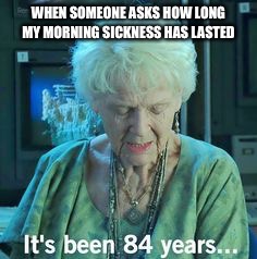 Titanic 84 years | WHEN SOMEONE ASKS HOW LONG MY MORNING SICKNESS HAS LASTED | image tagged in titanic 84 years | made w/ Imgflip meme maker