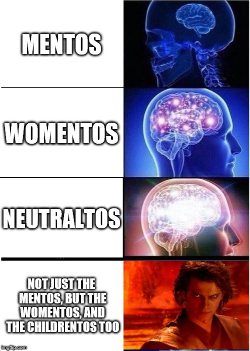 They were like Altoids, so I slaughtered them like Altoids. | MENTOS; WOMENTOS; NEUTRALTOS; NOT JUST THE MENTOS, BUT THE WOMENTOS, AND THE CHILDRENTOS TOO | image tagged in memes,expanding brain,you underestimate my power,star wars,mentos | made w/ Imgflip meme maker