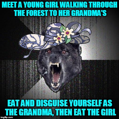 Insanity Grandma! Fairy Tale Week, a socrates & Red Riding Hood event, Feb 12-19. ʕ•́ᴥ•̀ʔっ | MEET A YOUNG GIRL WALKING THROUGH THE FOREST TO HER GRANDMA'S; EAT AND DISGUISE YOURSELF AS THE GRANDMA, THEN EAT THE GIRL | image tagged in memes,insanity wolf,grandma,red riding hood,fairy tales,fairy tale week | made w/ Imgflip meme maker