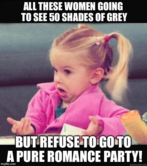 Dafuq Girl | ALL THESE WOMEN GOING TO SEE 50 SHADES OF GREY; BUT REFUSE TO GO TO A PURE ROMANCE PARTY! | image tagged in dafuq girl | made w/ Imgflip meme maker
