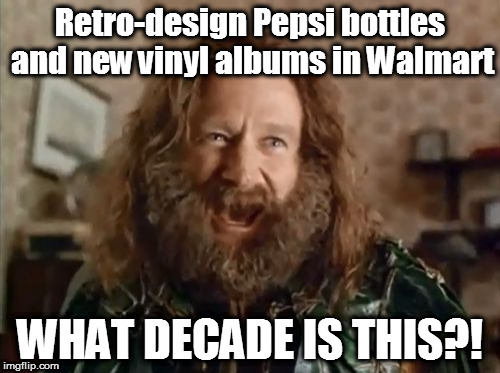 Yes, Walmart is apparently now selling brand new vinyl albums and record players...I didn't believe it at first either | Retro-design Pepsi bottles and new vinyl albums in Walmart; WHAT DECADE IS THIS?! | image tagged in memes,what year is it,retro,pepsi,playing vinyl records,walmart | made w/ Imgflip meme maker