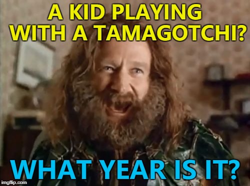 I saw this today - are they the new fidget spinners? | A KID PLAYING WITH A TAMAGOTCHI? WHAT YEAR IS IT? | image tagged in memes,what year is it,tamagotchi,games | made w/ Imgflip meme maker