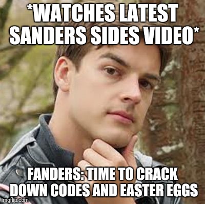 Sanders Sides Theorists | *WATCHES LATEST SANDERS SIDES VIDEO*; FANDERS: TIME TO CRACK DOWN CODES AND EASTER EGGS | image tagged in thomas sanders,matpat,theorists | made w/ Imgflip meme maker