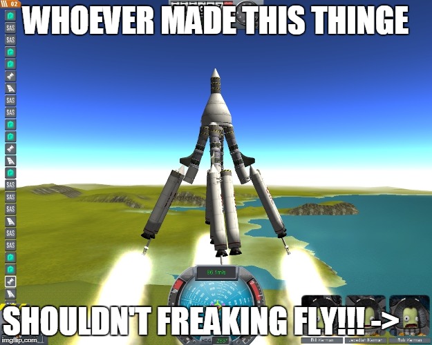 Bob Kerman Shouldn't Fly | WHOEVER MADE THIS THINGE; SHOULDN'T FREAKING FLY!!! -> | image tagged in shouldn't fly,ksp,dank meme,2018,funny memz | made w/ Imgflip meme maker