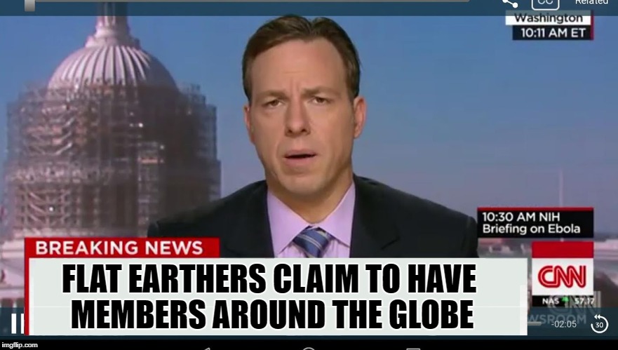 This just in ... | FLAT EARTHERS CLAIM TO HAVE MEMBERS AROUND THE GLOBE | image tagged in cnn breaking news template,flat earthers,flat earth club,flat earth,liberal logic,morons | made w/ Imgflip meme maker